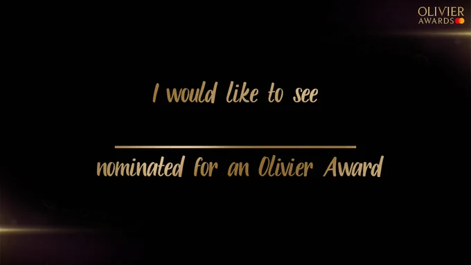 I would like to see ______ nominated for an Olivier Award