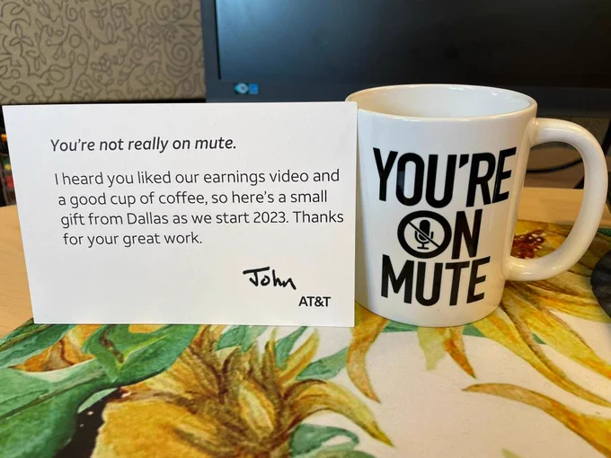 The mug and note from CEO John Stankey
"You're not really on mute. I heard you liked our earnings video and a good cup of coffee, so here's a small gift from Dallas as we start 2023. Thanks for your great work."
