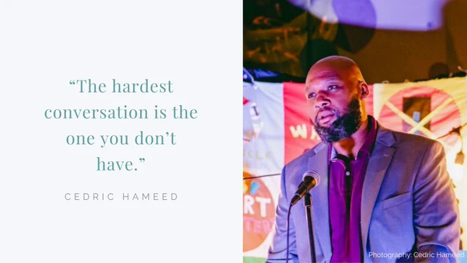 "The hardest conversation is the one you don't have." - Cedric Hameed