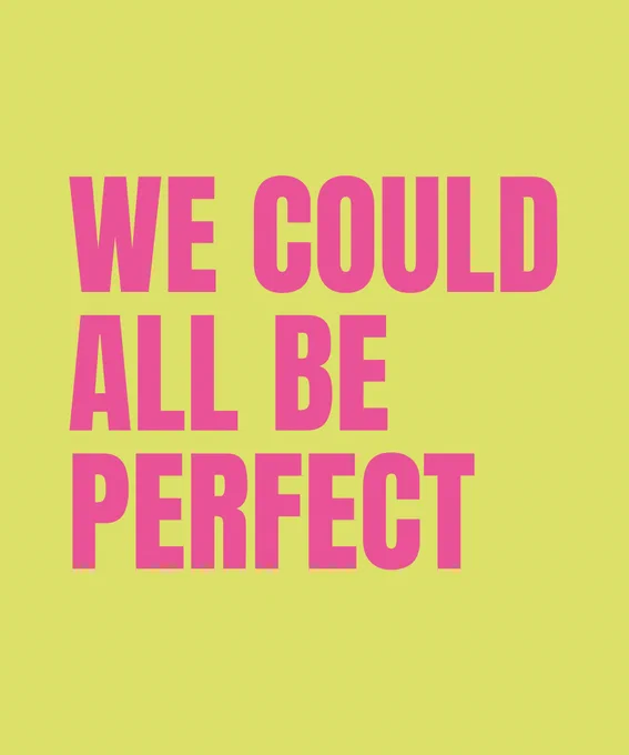 A yellow background with the words ‘WE COULD ALL BE PERFECT’ written in pink capital letters. 