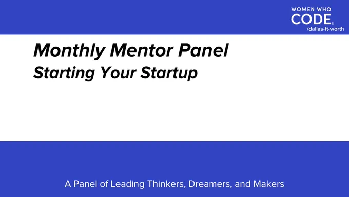 Women Who Code Dallas / Fort Worth presents the Monthly Mentor Panel on Starting Your Startup