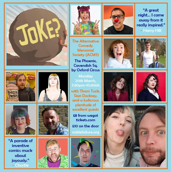 The Alternative Comedy Memorial Society (ACMS)
The Phoenix, Cavendish Sq, by Oxford Circus
Monday       20th March,   7:30pm-10:30ish
with Thom Tuck, Sian Docksey,  and a ludicrous plenitude of excellent guests
£8 from wegot tickets.com
£10 on the door
noblefailure.org
