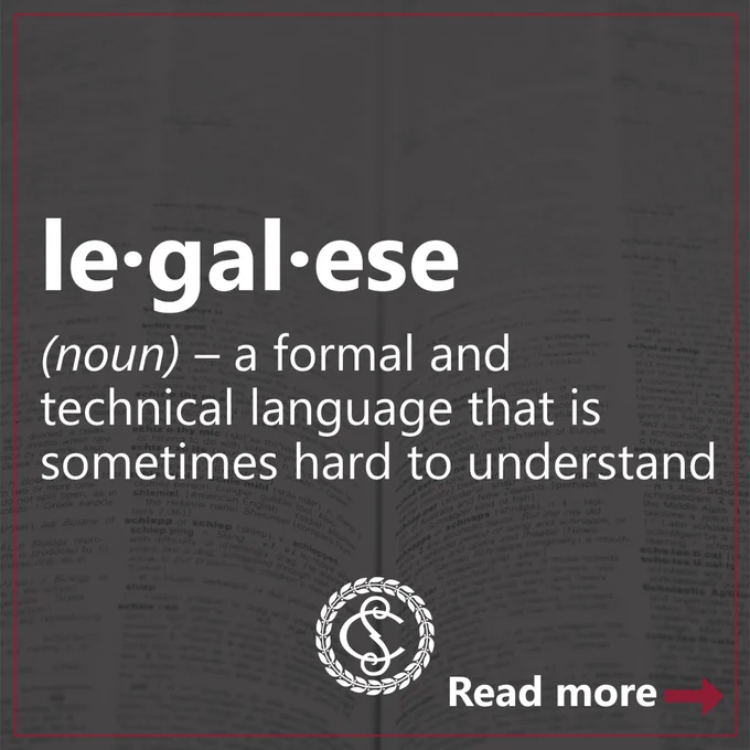 le·gal·ese –(noun) a formal and technical language that is sometimes hard to understand
