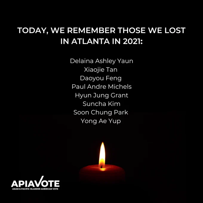 Today we remember those we lost in Atlanta in 2021:

Delaina Ashley Yaun
Xiaojie Tan 
Daoyou Feng 
Paul Andre Michels
Hyun Jung Grant
Suncha Kim
Soon Chung Park 
Yong Ae Yup 