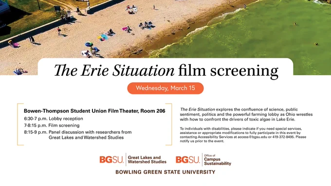 Wednesday March 15th 
BTSU theater 206
6:30 - 7 PM | Meet and Greet Reception
7 PM | Film Screening of The Erie Situation
8:15 PM| Panel Discussion w/Faculty Members
The Erie Situation explores the confluence of science, public sentiment, politics, and the powerful farming lobby as Ohio wrestles with how to confront the drivers of toxic algae in Lake Erie