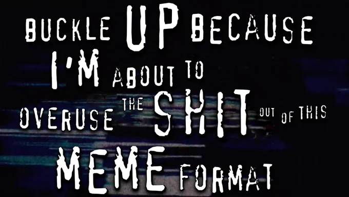 "buckle up because I'm about to overuse the shit out of this meme format", presented in the same style as the "you wouldn't steal a car" meme