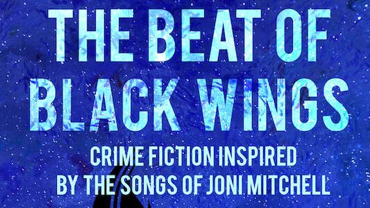 The Beat of Black Wings: Crime Fiction Inspired by the Songs of Joni Mitchell