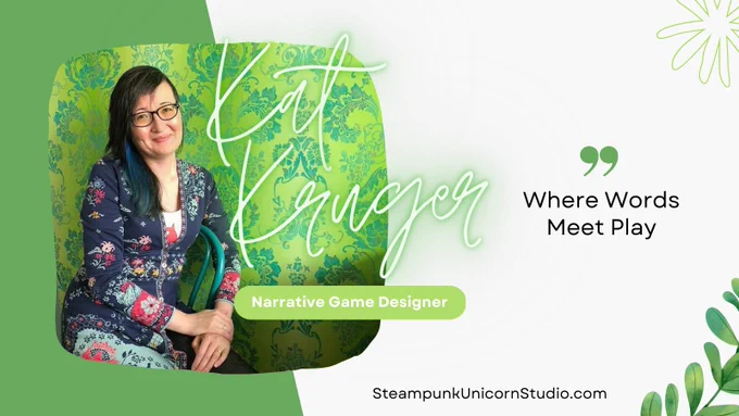 A green and white background with a picture of me seated against vibrant green wallpaper. Handwriting reads "Kat Kruger" below which is my job title "Narrative Game Designer." To the right is a green quotation mark that reads "Where Words Meet Play" and at the bottom is my website SteampunkUnicornStudio.com