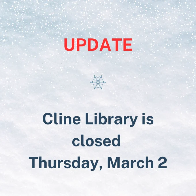 A snowy background.  Text: Update. Cline Library is closed Thursday, March 2.