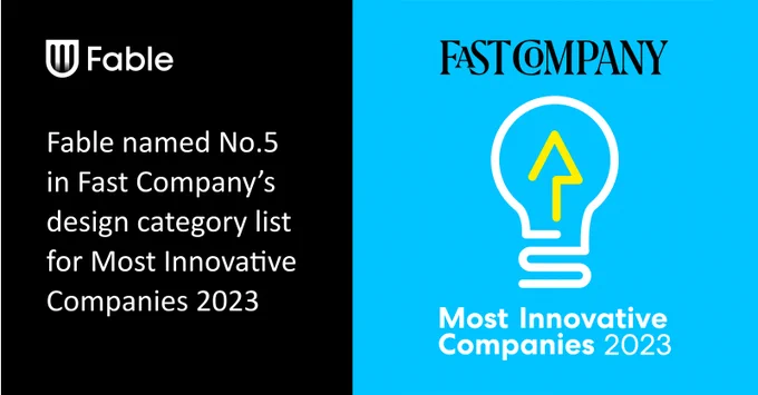 Fable logo with the statement “Fable named No.5 in Fast Company’s design category list for Most Innovative Companies 2023.” Fast Company logo with “Most innovative companies 2023” title appears at the bottom. 