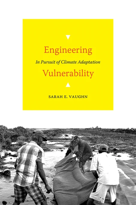 Cover of Engineering Vulnerability: In Pursuit of Climate Adaptation by Sarah E. Vaughn. Cover is white, with a black and white photo of laborers folding geotextiles at the construction site of the Hope Canal in Guyana.