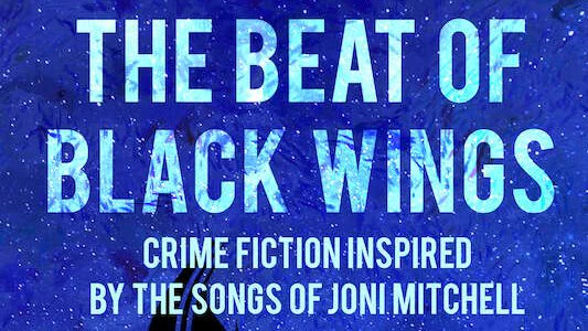 The Beat of Black Wings: Crime Fiction Inspired by the Songs of Joni Mitchell
