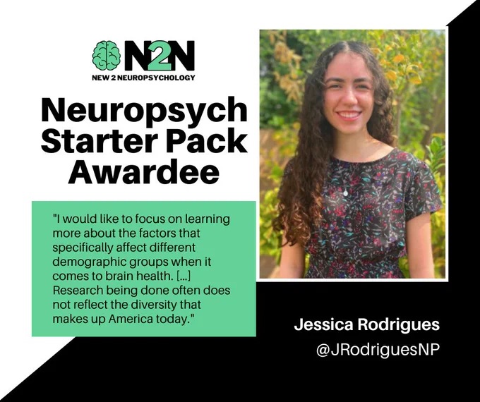 Graphic with the New2Neuropsychology logo and text that reads: “Neuropsych Starter Pack Awardee”. Spotlight recognizes (Jessica Rodrigues), featuring their headshot, Twitter handle (@JRodriguesNP), and quote from their submission: "I would like to focus on learning more about the factors that specifically affect different demographic groups when it comes to brain health. […] Research being done often does not reflect the diversity that makes up America today."
