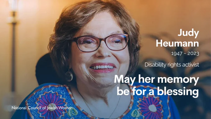 Portrait of Judy in a colorful blouse, with the following text: Judy Heumann, 1947-2023, Disability rights activist, May her memory be for a blessing