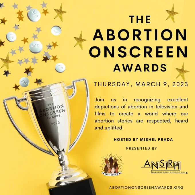The Abortion Onscreen Awards. March 9, 2023. Join us in recognizing excellent depictions of abortion in television and films to create a world where our abortion stories are respected, heard and uplifted. Hosted by Mishel Prada. 