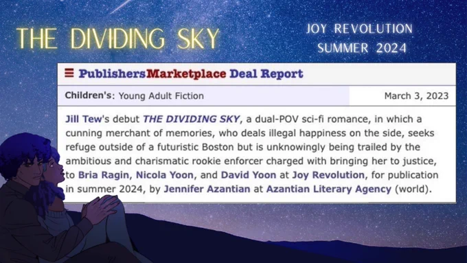 An illustrated couple embraces in front of a starry sky. In the background, a PM announcement reads: Debut author Jill Tew’s THE DIVIDING SKY, a dual-POV sci-fi romance, in which a cunning merchant of memories, who deals illegal happiness on the side seeks refuge outside of a futuristic Boston but is unknowingly being trailed by the ambitious and charismatic rookie enforcer charged with bringing her to justice.