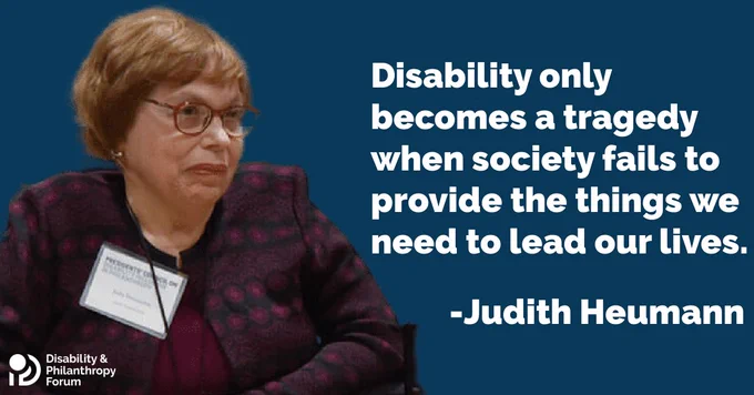 A photo of Judith Heumann next to a quote from her that reads "Disability only becomes a tragedy when society fails to provide the things we need to lead our lives."