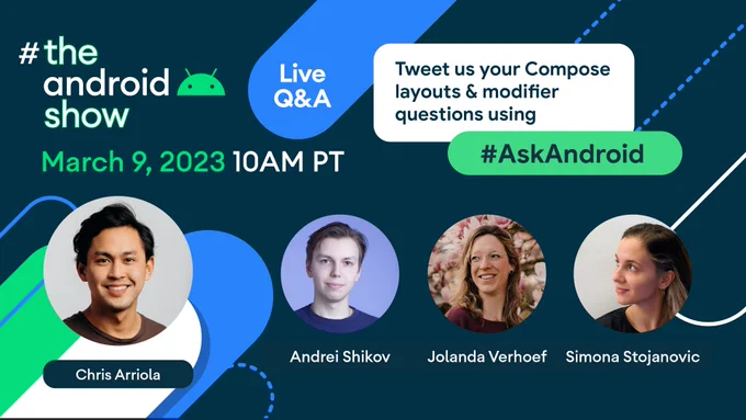 #TheAndroidShow Live Q&A on March 9, 2023 at 10AM PT
Tweet us your Compose layouts & modifiers questions using #AskAndroid 
Four speakers including: Chris Arriola, Andrei Shikov, Jolanda Verhoef, and Simona Stojanovic