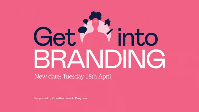 Get into branding, New date: Tuesday 18th April. Supported by Creative Lives in Progress