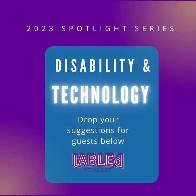 On a purple background text that reads 2023 Spotlight series Disability and Technology Drop your suggestions for guests below. The purple lABLEd logo sits at the bottom