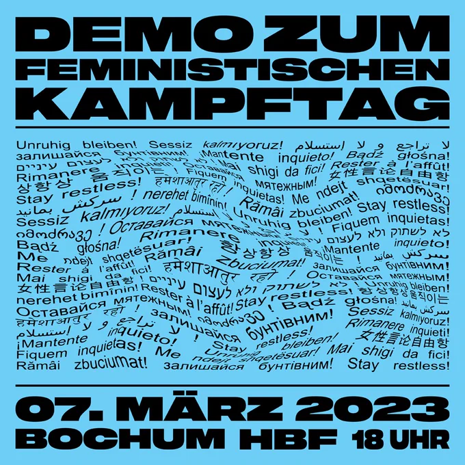Sharepic zum feministischen Kampftag 2023 in Bochum
auf hellblauem Hintergrund ist in schwarz zu lesen:
"Demo zum feministischen Kampftag
Unruhig bleiben (in sehr vielen Sprachen)
07. März 2023 Bochum HBF 18 Uhr"