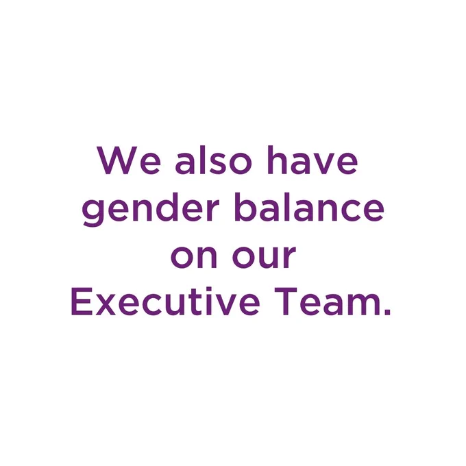 We also have 
gender balance on our Executive Team. 