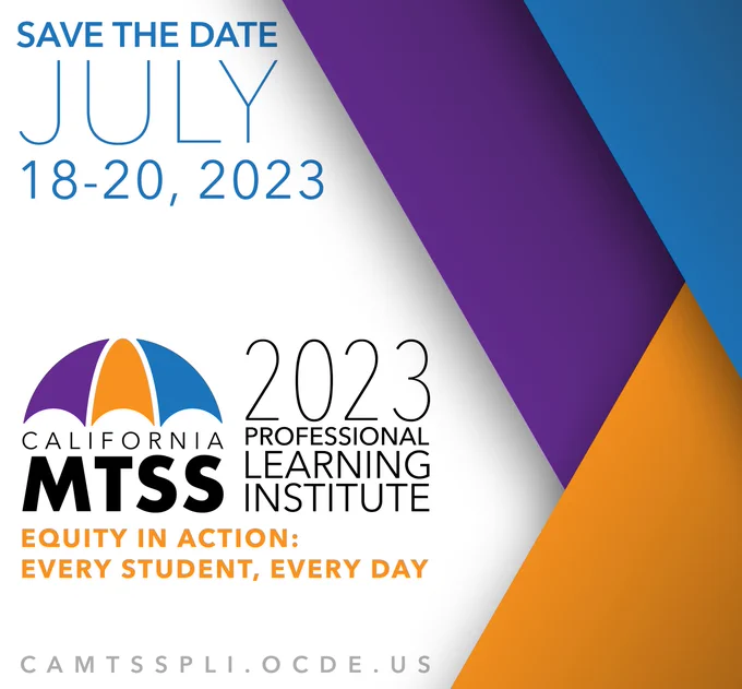 July 18-20, 2023
CA MTSS Professional Learning Institute
Equity in Action: Every Student, Every Day 