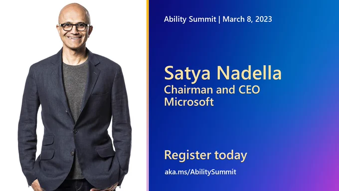 Blue background with an image of Satya Nadella, a man with glasses smiling with a blue jacket over a grey shirt. Copy overlay on the right side; Ability Summit, March 8, 2023, Satya Nadella, Chairman and CEO, Microsoft, Register today, https://msft.it/60115S7rU