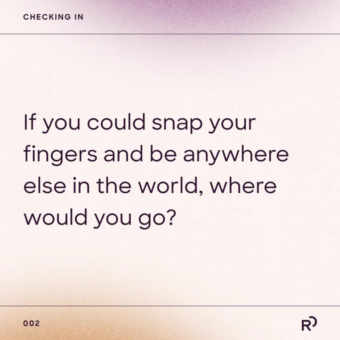 A question reads: "If you could snap your fingers and be anywhere else in the world, where would you go?"