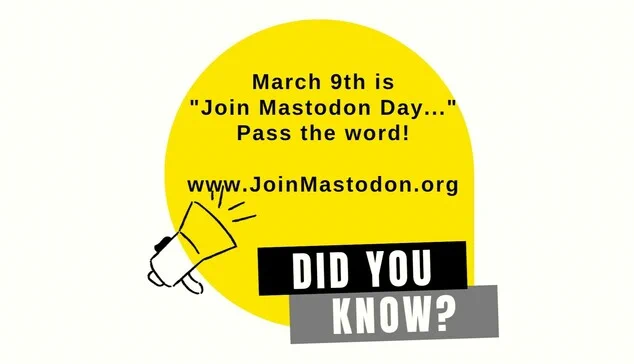 Black text above a yellow circle. Text says "March 9th is Join Mastodon Day... Pass the word!" with the link www.JoinMastodon.org. Below that there is the text "Did You Know?" and on the left side is a small drawing of a megaphone
