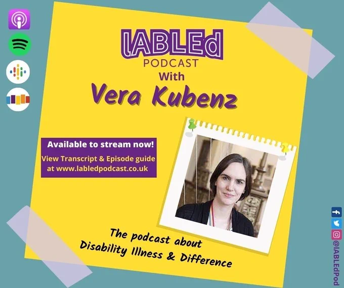 A teal green background has a yellow post-it note on it has a purple lABLEd Podcast logo with text that reads  with Vera Kubenz to the left under that, there is a purple box with text that reads Available to stream now! View transcripts and episode guides at www.labledpodcast.co.uk.  To the right, there is the picture of Vera a white woman with dark hair she is wearing a dark jacket The text of the tagline reads The Podcast about Disability Illness and Difference. The logos for streaming platforms Apple Podcast, Spotify, Google Podcast, and Stitcher are in the top left. On the bottom are the handles for our social media platforms @labledpod,