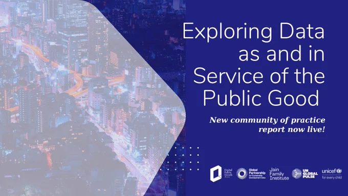 Graphic with text "Exploring Data as and in Service of the Public Good: New community of practice report now live!" with logos of Digital Public Goods Alliance, Global Partnership for Sustainable Development Data, Jain Family Institute, UN Global Pulse, and UNICEF.