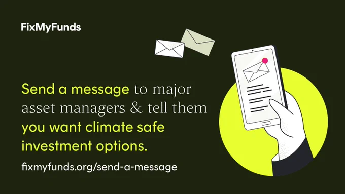 Text reads: Send a message to major asset managers & tell them you want climate safe investment options FixMyFunds.Org/send-a-mesasge. On the right is a graphic of a hand holding a phone with a picture of an mailbox envelope icon with a notification bubble. 