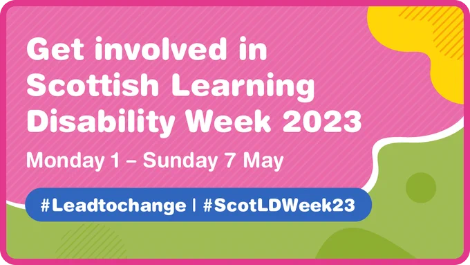 Scottish Learning Disability Week 2023
 
This will take place from Monday 1st – Sunday 7th May 2023.
 
Scottish Learning Disability Week celebrates the rich contribution that people with learning disabilities make to society. 
 
This year’s theme is ‘Lead to Change’. 

Find out more (Easy-read information available) via the Scottish Learning Disability Week (SCLD) website: 
scld.org.uk/learning-disability-week

#BetterIsPossible#Leadership #LeadToChange #LearningDisabilities #ScotLDWeek23