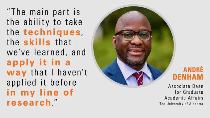Headshot of André Denham, associate dean for graduate academic affairs at the University of Alabama. Quote reads" The main part is the ability to take the techniques, the skills that we've learned, and apply it in a way that I havent applied it before in my line of research.