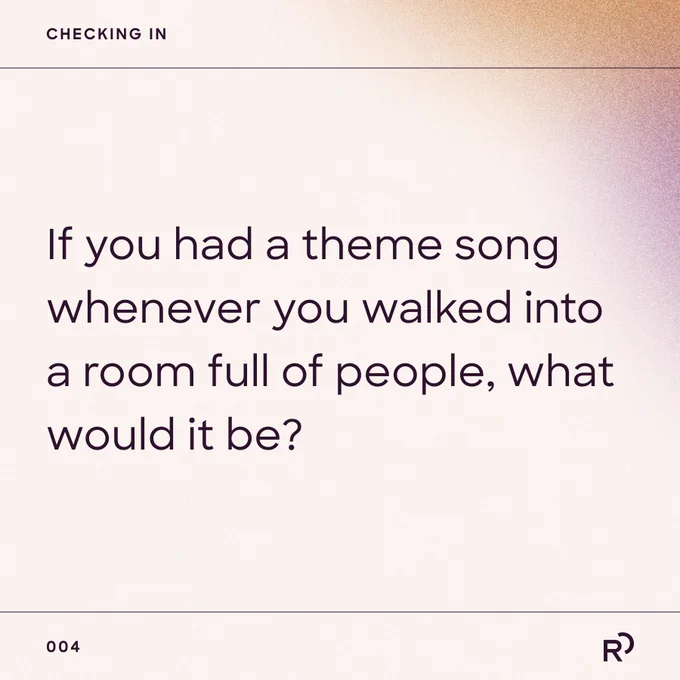 A question reads: If you had a theme song whenever you walked into a room full of people, what would it be?