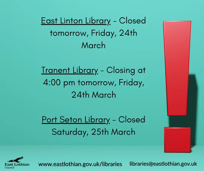 East Linton Library - closed tomorrow, Friday, 24th March. Tranent Library - closing at 4pm tomorrow, 24th March. Port Seton Library - closed Saturday, 25th March.