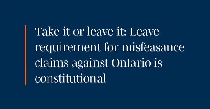 Take it or leave it: Leave requirement for misfeasance claims against Ontario is constitutional