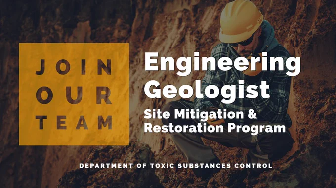 Image of an engineering geologist with text that says: "Join Our Team - Engineering Geologist, Site Mitigation & Restoration Program, Department of Toxic Substances Control"