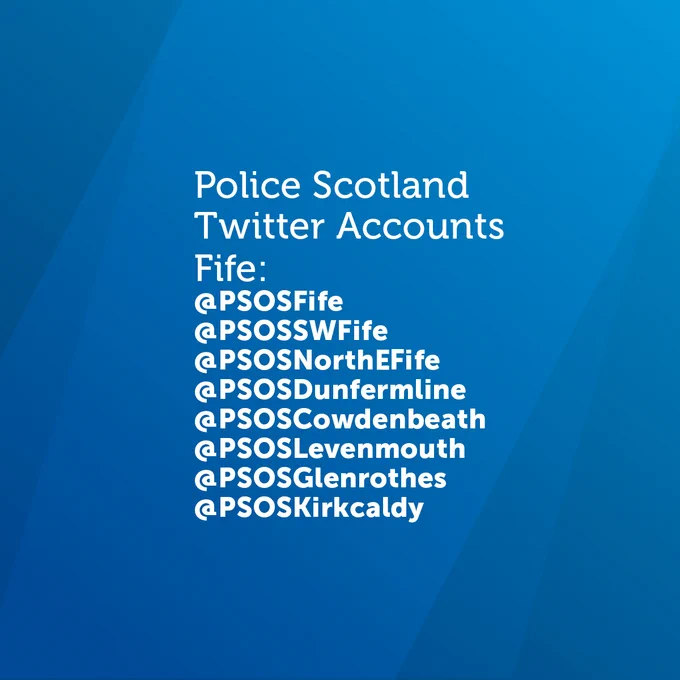 White text is set against a blue background. The text reads: "Police Scotland Twitter Accounts. Fife: @PSOSFife, @PSOSSWFife, @PSOSNorthEFife, @PSOSDunfermline, @PSOSCowdenbeath, @PSOSLevenmouth, @PSOSGlenrothes, @PSOSKirkcaldy."
