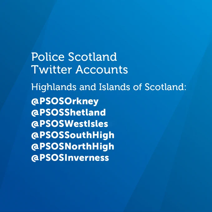 White text is set against a blue background. The text reads: "Police Scotland Twitter Accounts. Highlands and Islands: @PSOSOrkeny, @PSOSShetland, @PSOSWestIsles, @PSOSSouthHigh, @PSOSNorthHigh, @PSOSInverness.”
