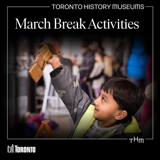 A young child holds up a wooden toy artifact. Text reads: Toronto History Museums. March Break Activities. City of Toronto logo in bottom left corner