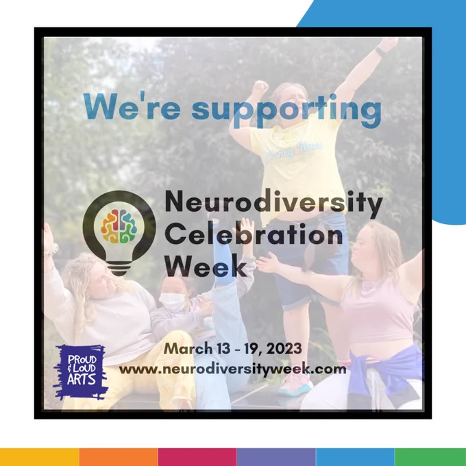 A black box filled with a transparent image of Proud and Loud Arts performers in celebratory poses. Overlayed writing reads: We're supporting Neurodiversity Celebration Week, March 13-19, 2023. www.neurodiversityweek.com. It also includes the NCW logo (A light bulb with a rainbow coloured brain and the Proud and Loud Arts Logo. 