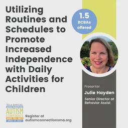 Utilizing routines and schedules to promote increased independence with daily activities for children with Julie Hayden. 1.5 BCBAs available.