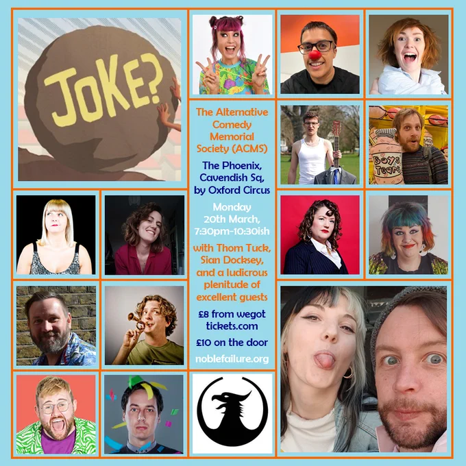 grid of square headshots, surrounding text saying:

The Alternative Comedy Memorial Society (ACMS)
The Phoenix, Cavendish Sq, by Oxford Circus
Monday       20th March,   7:30pm-10:30ish
with Thom Tuck, Sian Docksey, and a ludicrous plenitude of excellent guests
£8 from wegottickets.com
£10 on the door
noblefailure.org
