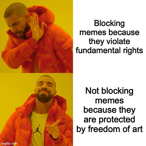 This meme shows the artist Drake in a rejecting and a welcoming gesture. Also the sentences: "Blocking memes because they violate fundamental rights" and "Not blocking memes because they are protected by freedom of art".