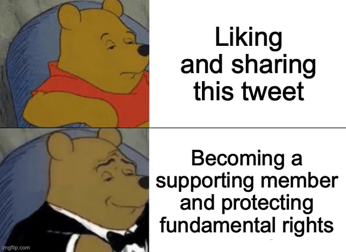 This meme shows Winnie Pooh, once dressed in a tshirt and once dressed in a tuxedo. Also the statements: "Liking and sharing this tweet" and "Becoming a supporting member and protecting fundamental rights."
