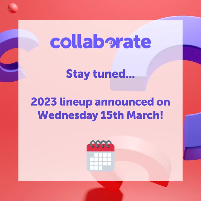 Stay tuned... Collaborate 2023 lineup announcement coming Wednesday 15th March!
