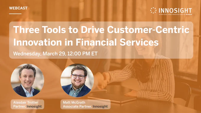 Join Innosight's Alasdair Trotter and Matt McGrath for "Three Tools to Drive Customer-Centric Innovation in Financial Services." Wednesday, March 29, 12 PM ET. Register now.