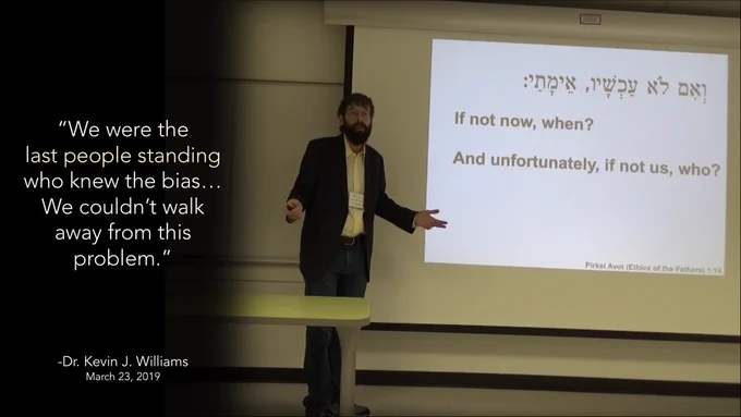 Graphic of Dr. Kevin Jon Williams lecturing. The screen says, If not now, when? And unfortunately, if not us, who? His quote reads, “We were the last people standing who knew the bias… we couldn’t walk away from this problem.”